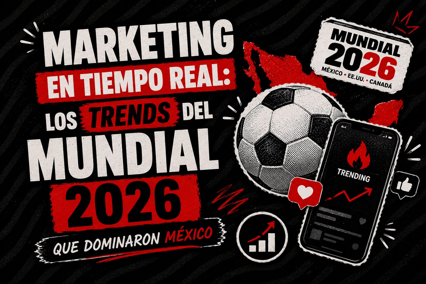 Marketing en tiempo real: los trends del Mundial 2026 que dominaron México ⚽📲