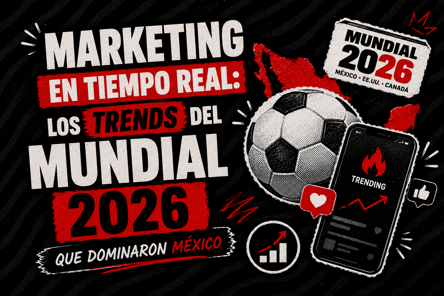 Marketing en tiempo real: los trends del Mundial 2026 que dominaron México ⚽📲